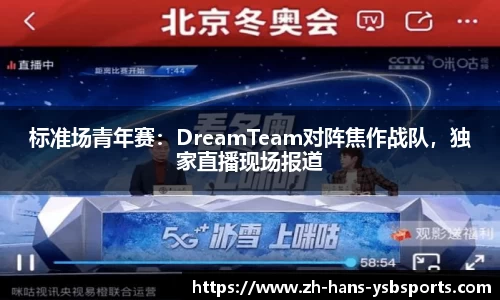 标准场青年赛:DreamTeam对阵焦作战队,独家直播现场报道