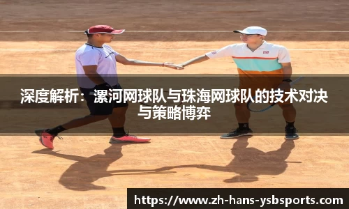 深度解析:漯河网球队与珠海网球队的技术对决与策略博弈