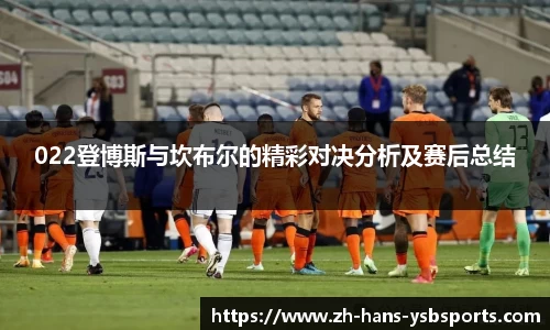 022登博斯与坎布尔的精彩对决分析及赛后总结
